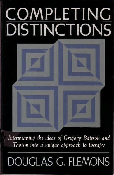 Completing Distinctions: Interweaving the Ideas of Gregory Bateson and Taoism into a unique approach to therapy