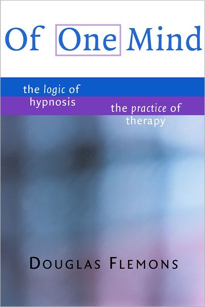 Of One Mind: The Logic of Hypnosis, The Practice of Therapy